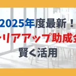 2025年度最新！キャリアアップ助成金を賢く活用
