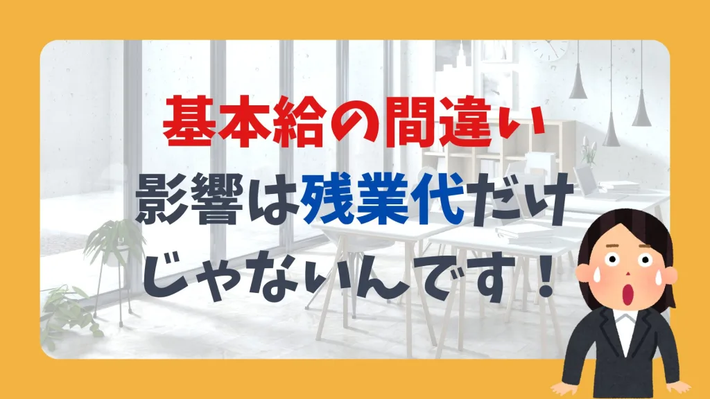 基本給の間違い、影響は残業代だけじゃないんです。