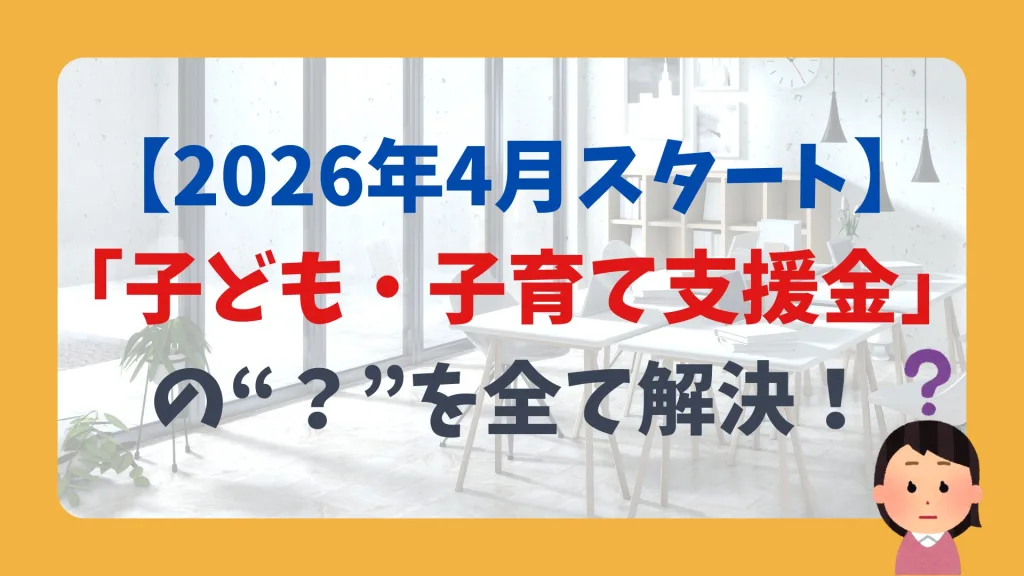 【2026年4月スタート】「子ども・子育て支援金」 の“?”を全て解決!