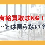 有給買取はNG！ …とは限らない？
