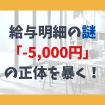 給与明細の謎 「-5,000円」 の正体を暴く！