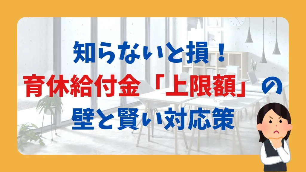 知らないと損!育休給付金「上限額」の壁と賢い対応策