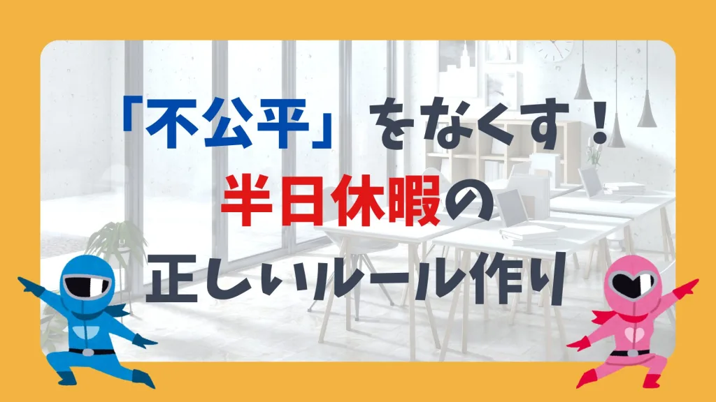 「不公平」をなくす!半日休暇の正しいルール作り