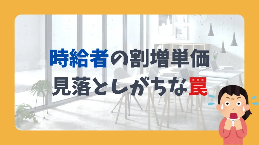 時給者の割増単価、見落としがちな罠
