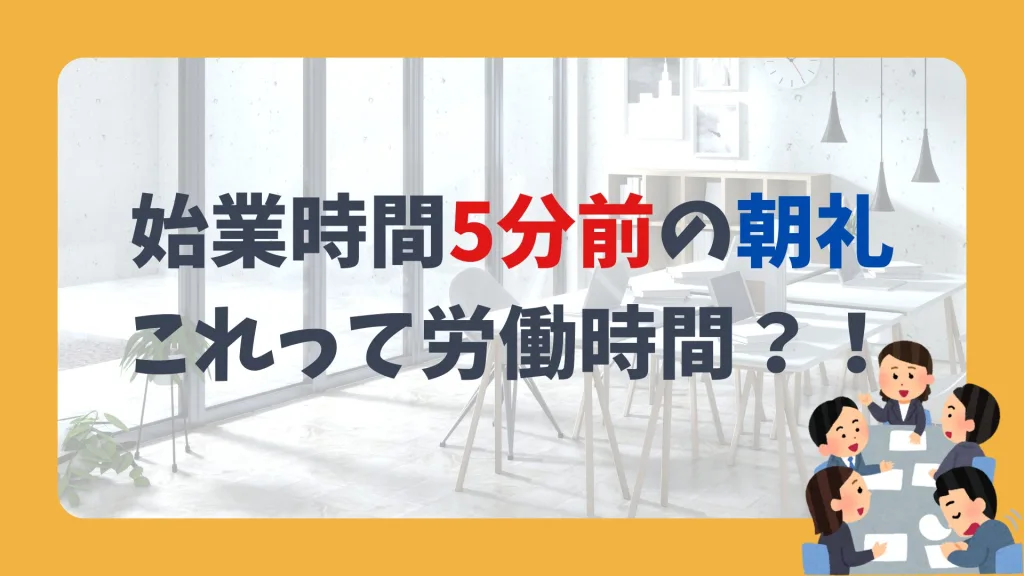 始業時間の5分前の朝礼、これって労働時間？！