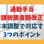 通勤手当 非課税限度額改正！ 年末調整で対応する 3つのポイント