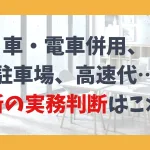 車・電車併用、 駐車場、高速代… 最新の実務判断はこれ！