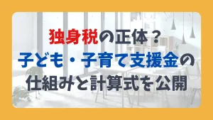 独身税の正体?子育て支援金の仕組みと計算式を公開